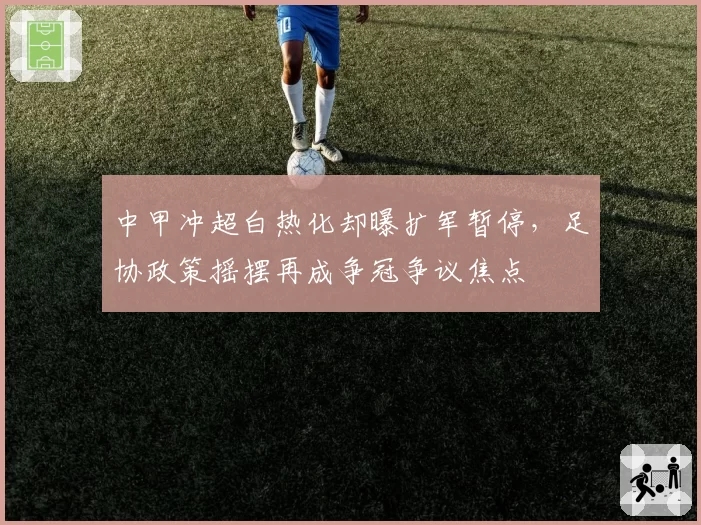 中甲冲超白热化却曝扩军暂停,足协政策摇摆再成争冠争议焦点