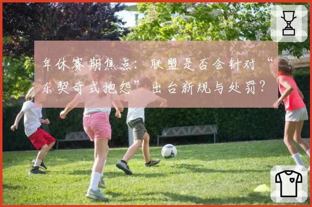 年休赛期焦点:联盟是否会针对“东契奇式抱怨”出台新规与处罚?