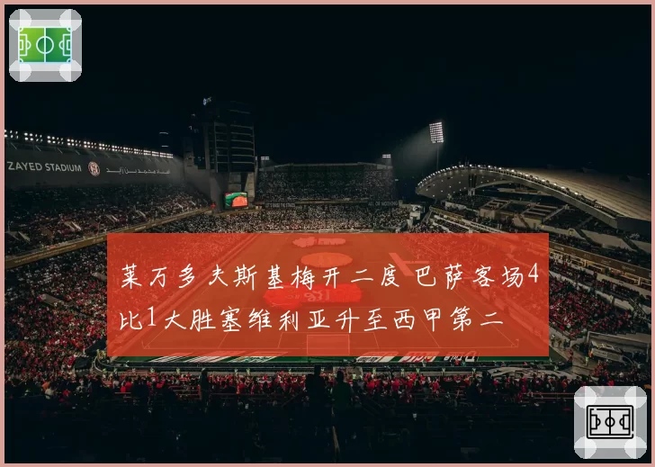 莱万多夫斯基梅开二度 巴萨客场4比1大胜塞维利亚升至西甲第二