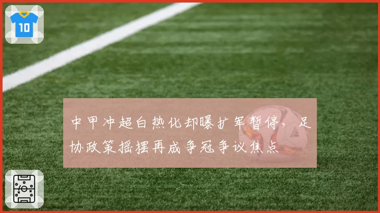 中甲冲超白热化却曝扩军暂停,足协政策摇摆再成争冠争议焦点
