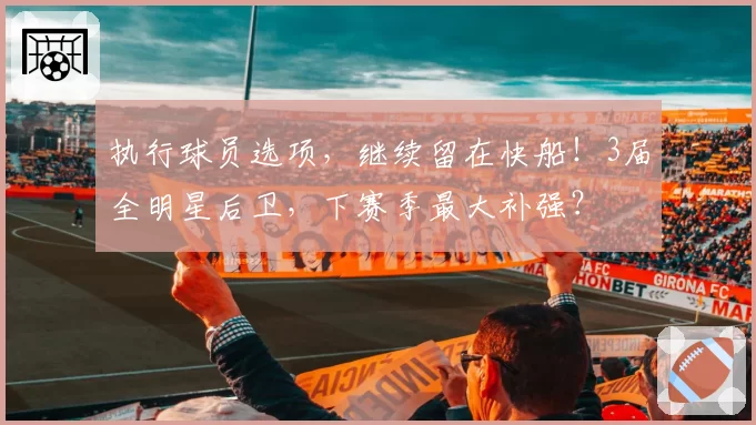 执行球员选项，继续留在快船！3届全明星后卫，下赛季最大补强？