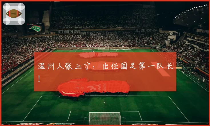 温州人张玉宁，出任国足第一队长！