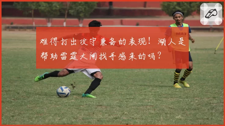 难得打出攻守兼备的表现!湖人是帮助雷霆大闸找手感来的吗?